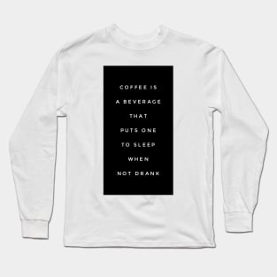 Coffee is a beverage that puts one to sleep when not drank Long Sleeve T-Shirt